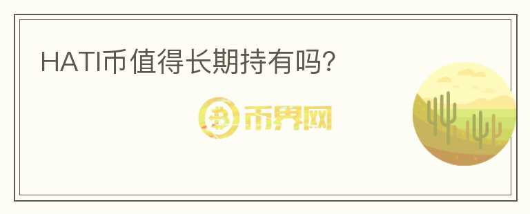 HATI幣值得長(zhǎng)期持有嗎？