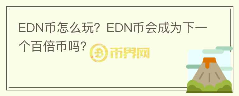 EDN幣怎么玩？EDN幣會(huì)成為下一個(gè)百倍幣嗎？