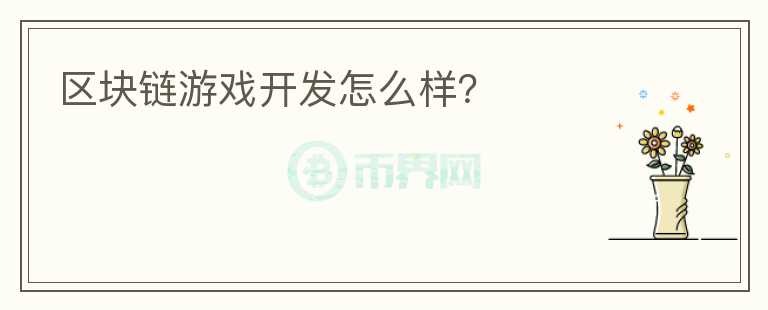區(qū)塊鏈游戲開(kāi)發(fā)怎么樣？