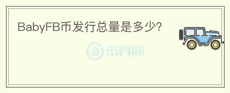 BabyFB幣發(fā)行總量是多少？
