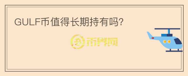 GULF幣值得長(zhǎng)期持有嗎？