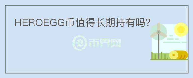 HEROEGG幣值得長(zhǎng)期持有嗎？