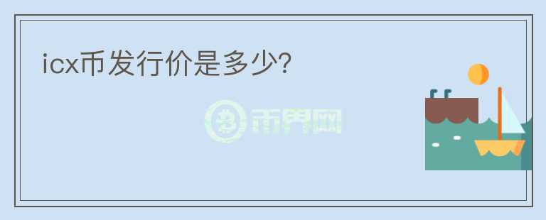 icx幣發(fā)行價(jià)是多少？