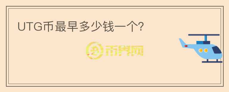 UTG幣最早多少錢一個(gè)？
