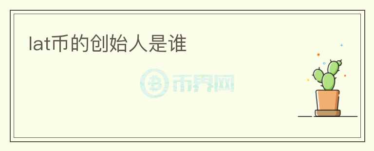 lat幣的創(chuàng)始人是誰
