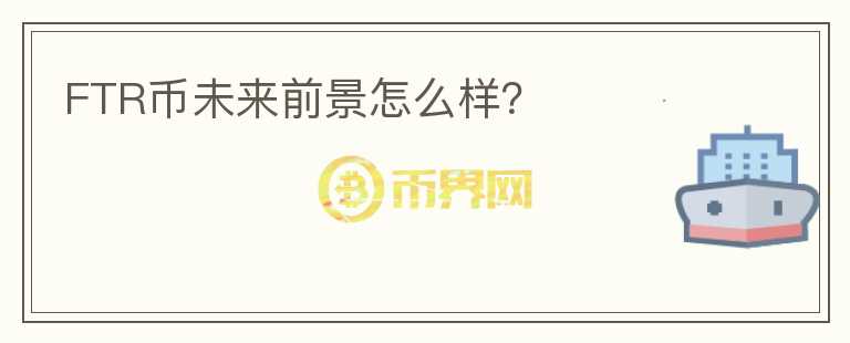 FTR幣未來前景怎么樣？