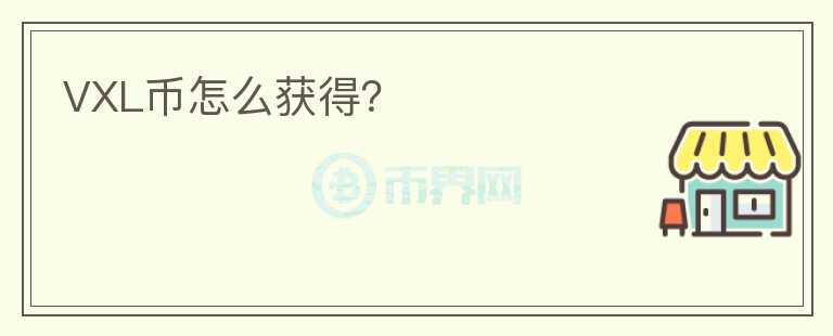VXL幣怎么獲得？