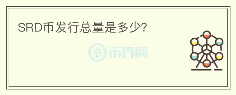 SRD幣發(fā)行總量是多少？