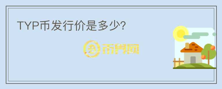TYP幣發(fā)行價(jià)是多少？