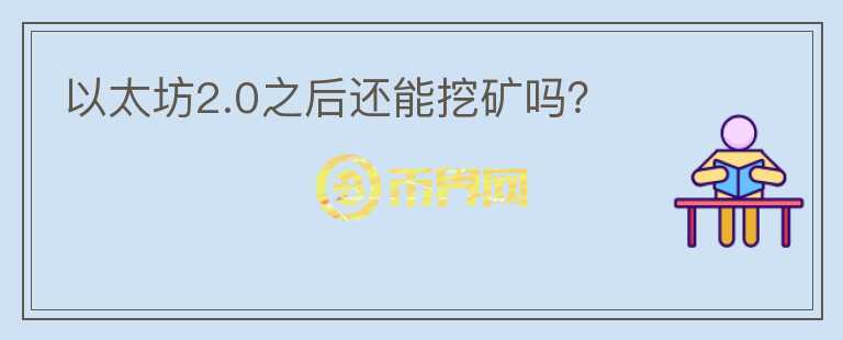 以太坊2.0之后還能挖礦嗎？
