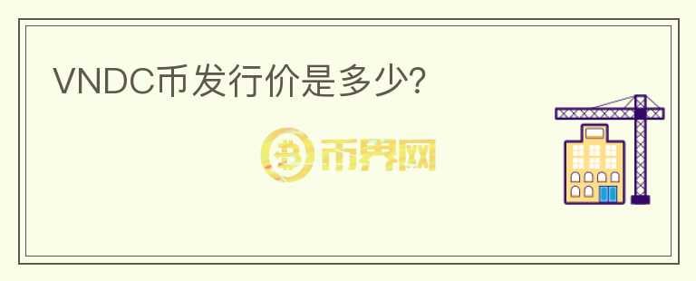 VNDC幣發(fā)行價(jià)是多少？