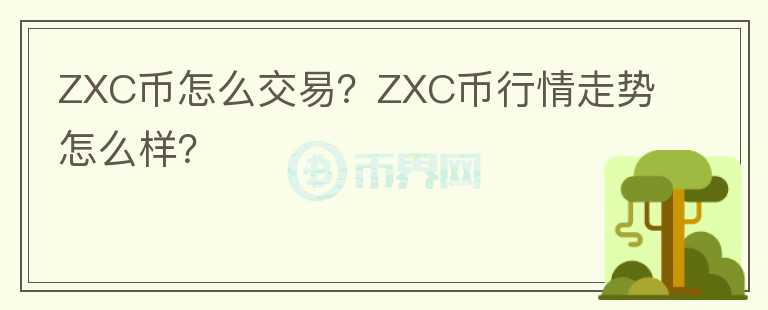 ZXC幣怎么交易？ZXC幣行情走勢(shì)怎么樣？