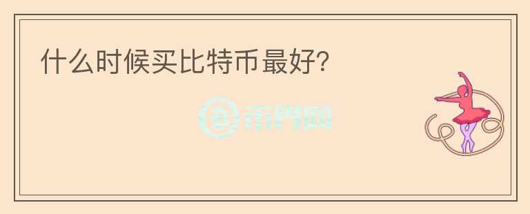 什么時(shí)候買比特幣最好？