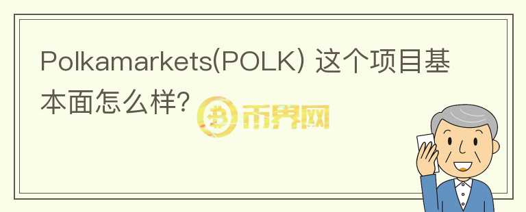 Polkamarkets(POLK) 這個項目基本面怎么樣？