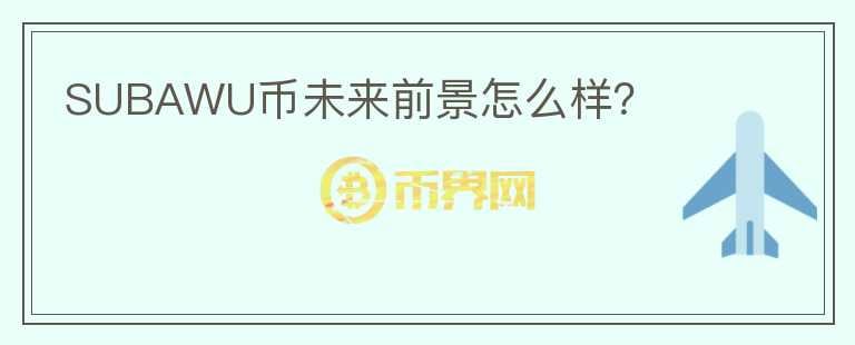 SUBAWU幣未來前景怎么樣？