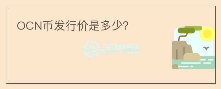 OCN幣發(fā)行價(jià)是多少？