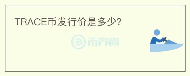 TRACE幣發(fā)行價(jià)是多少？