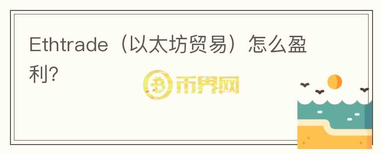 Ethtrade（以太坊貿(mào)易）怎么盈利？