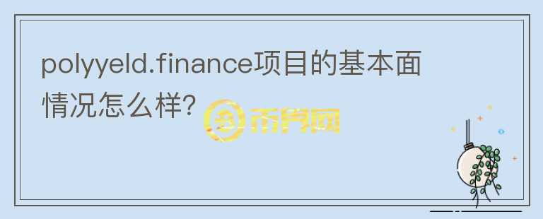 polyyeld.finance項目的基本面情況怎么樣？