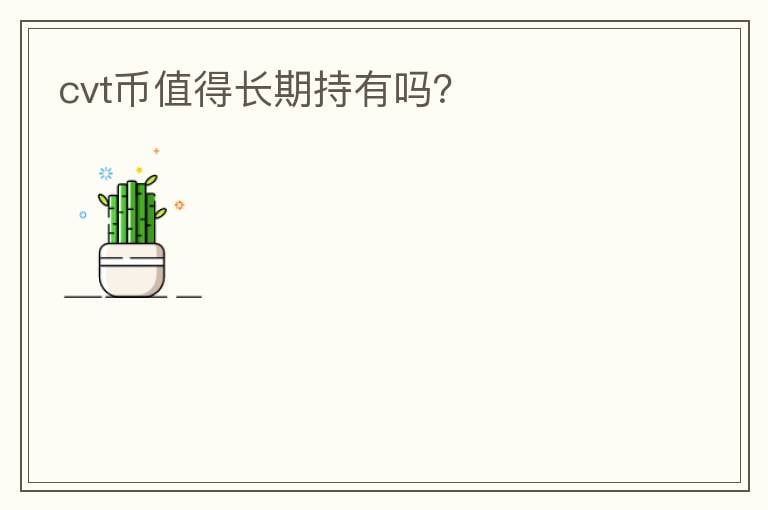 cvt幣值得長期持有嗎？