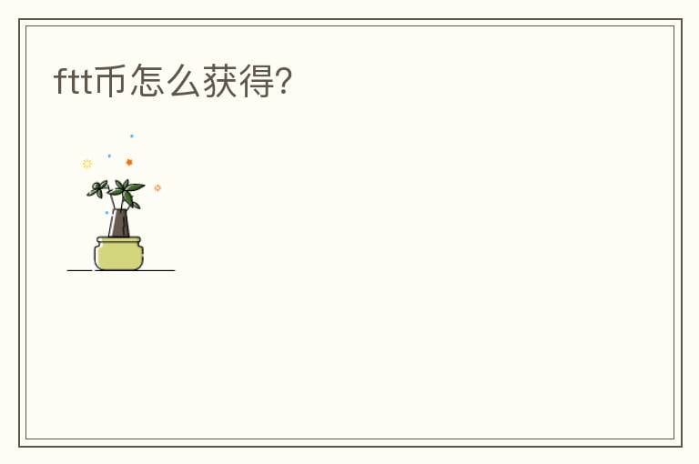 ftt幣怎么獲得？