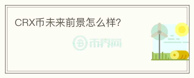 CRX幣未來(lái)前景怎么樣？