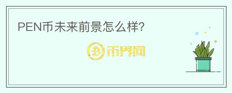 PEN幣未來前景怎么樣？