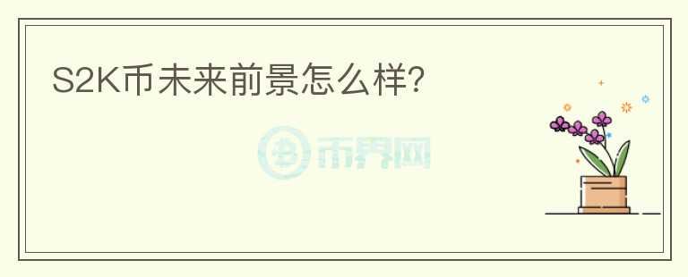S2K幣未來前景怎么樣？