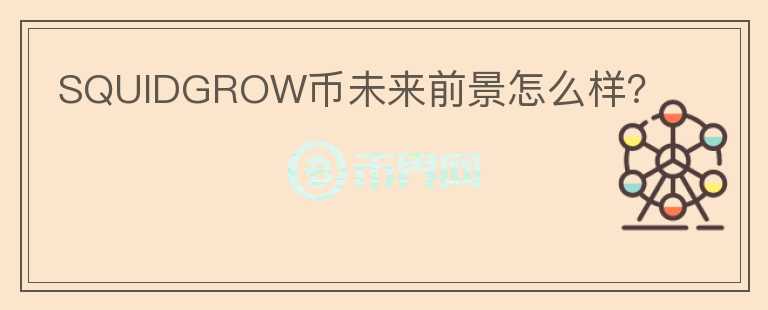 SQUIDGROW幣未來前景怎么樣？