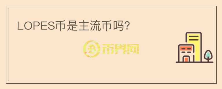 LOPES幣是主流幣嗎？