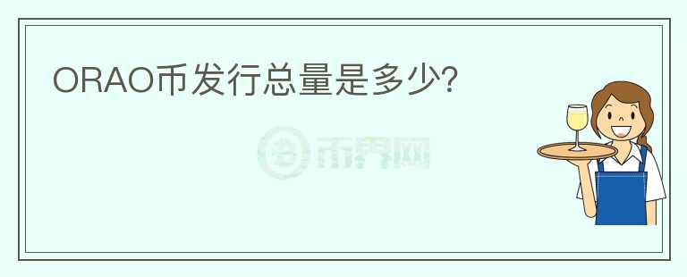 ORAO幣發(fā)行總量是多少？