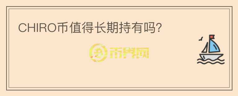 CHIRO幣值得長(zhǎng)期持有嗎？
