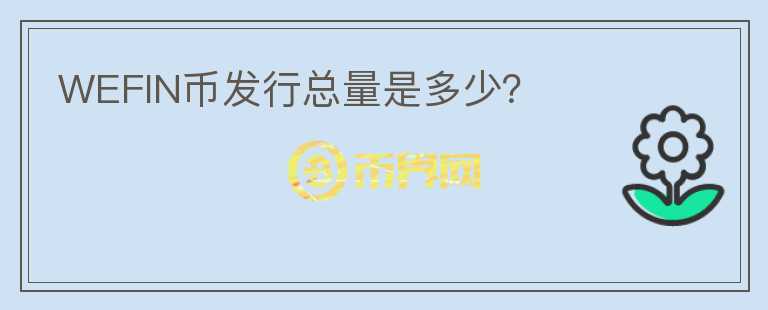 WEFIN幣發(fā)行總量是多少？