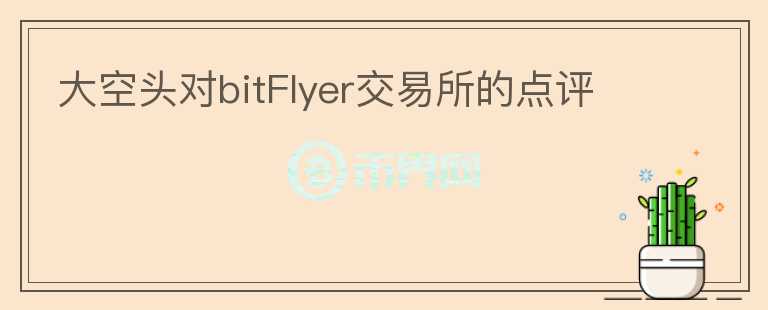 大空頭對bitFlyer交易所的點(diǎn)評