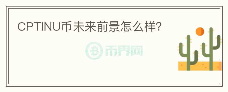 CPTINU幣未來前景怎么樣？