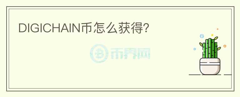 DIGICHAIN幣怎么獲得？