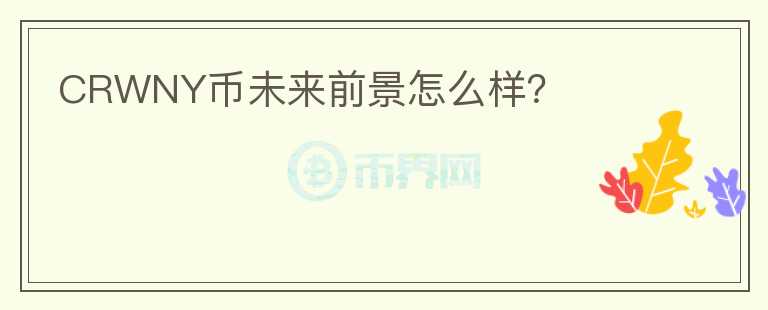 CRWNY幣未來前景怎么樣？