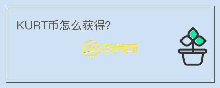 KURT幣怎么獲得？