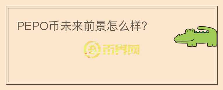 PEPO幣未來前景怎么樣？