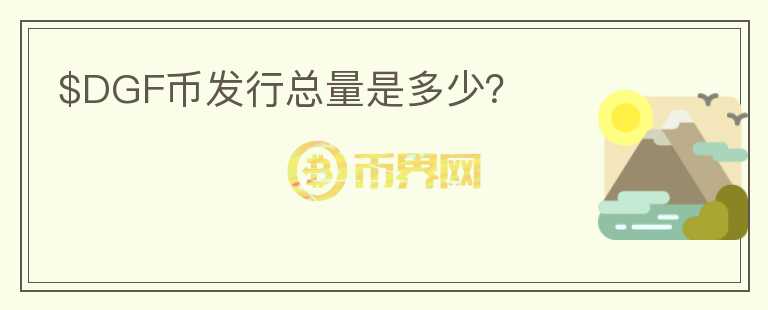 $DGF幣發(fā)行總量是多少？