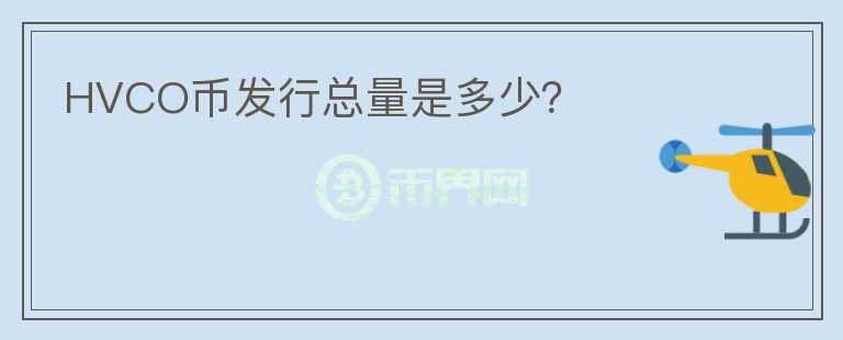 HVCO幣發(fā)行總量是多少？