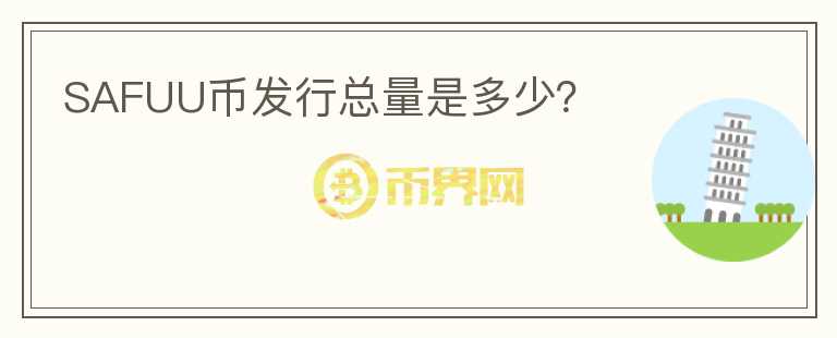 SAFUU幣發(fā)行總量是多少？