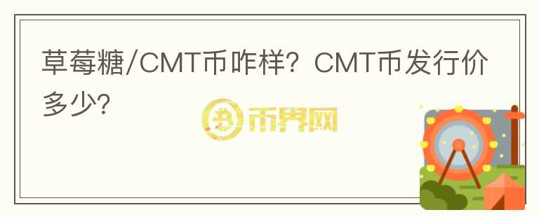 草莓糖/CMT幣咋樣？CMT幣發(fā)行價多少？