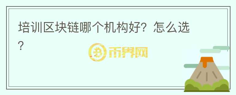 培訓區(qū)塊鏈哪個機構(gòu)好？怎么選？