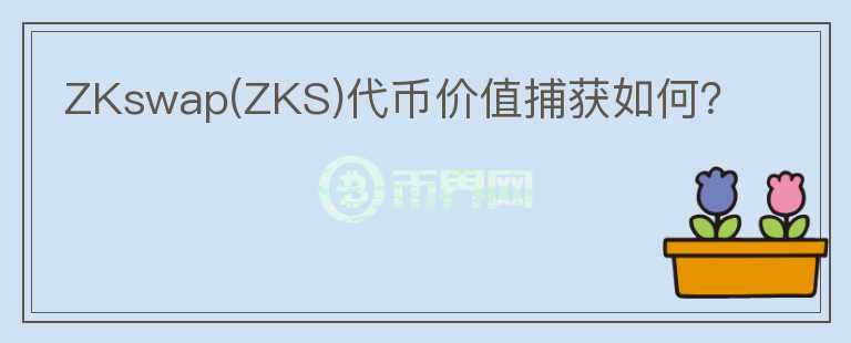 ZKswap(ZKS)代幣價(jià)值捕獲如何？