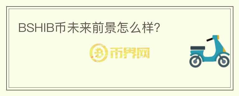 BSHIB幣未來前景怎么樣？