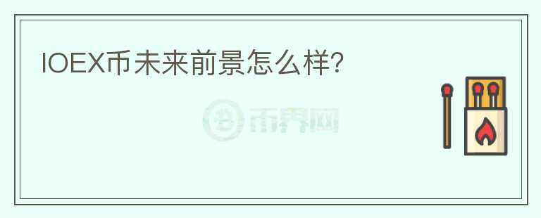 IOEX幣未來(lái)前景怎么樣？
