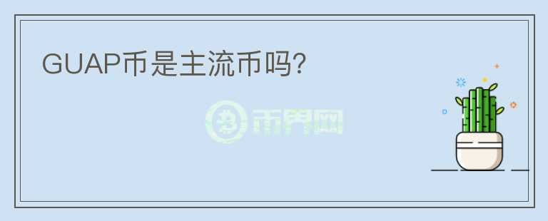 GUAP幣是主流幣嗎？