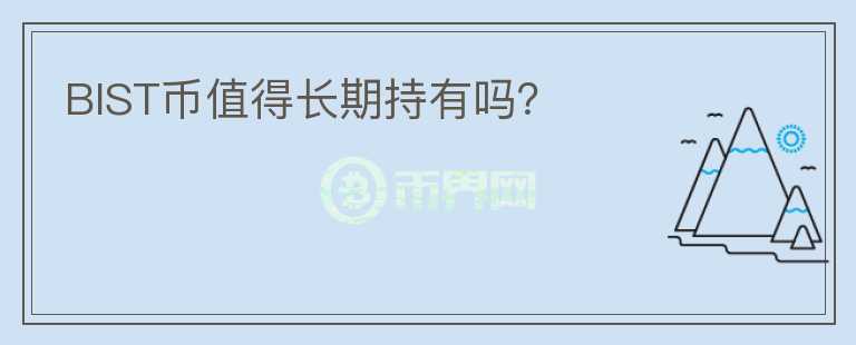 BIST幣值得長(zhǎng)期持有嗎？