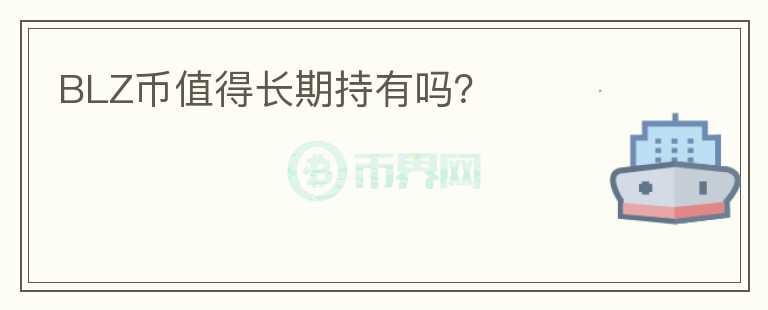 BLZ幣值得長(zhǎng)期持有嗎？